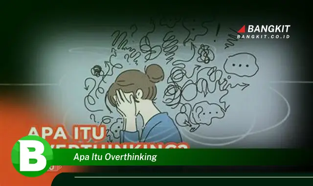 Intip Hal yang Wajib Kamu Ketahui Soal Apa Itu Overthinking