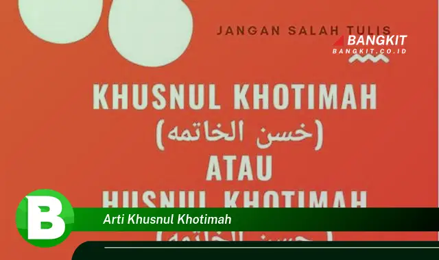 Ketahui Hal Tentang Arti Khusnul Khotimah yang Wajib Kamu Intip