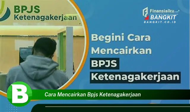 Ketahui Cara Mencairkan BPJS Ketenagakerjaan yang Bikin Kamu Penasaran