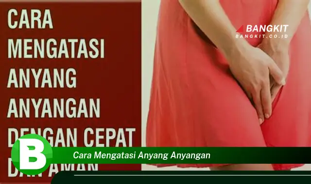 Intip Rahasia Cara Atasi Anyang-anyangan yang Jarang Diketahui