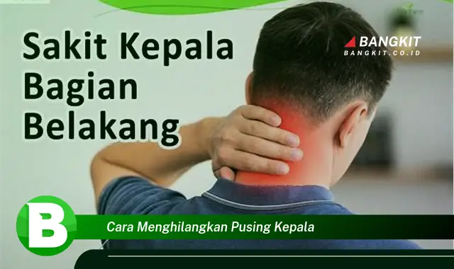 Intip Rahasia Cara Menghilangkan Pusing Kepala yang Bikin Kamu Penasaran