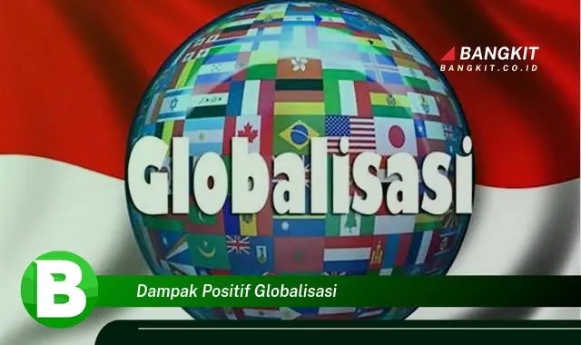 Ketahui Hal Tentang Dampak Positif Globalisasi yang Bikin Kamu Penasaran