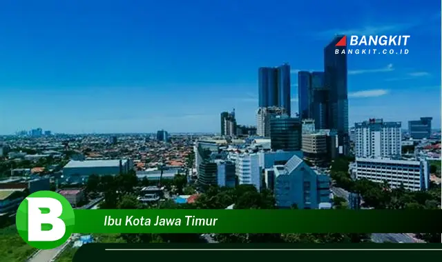 Ketahui Hal Menarik Tentang Ibu Kota Jawa Timur yang Bikin Kamu Penasaran