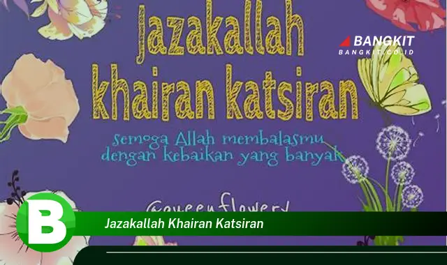 Ketahui Hal Tentang Jazakallah Khairan Katsiran yang Jarang Diketahui