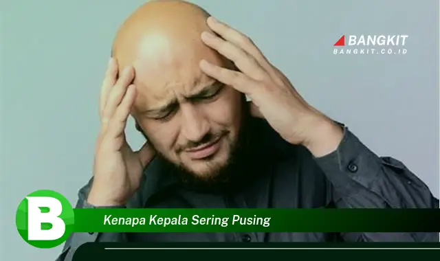 Ketahui Hal Tentang Penyebab Kepala Sering Pusing yang Bikin Kamu Penasaran