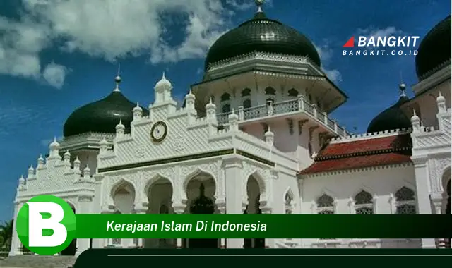 Ketahui Fakta-Fakta Menarik Tentang Kerajaan Islam di Indonesia yang Bikin Kamu Penasaran