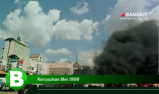 Intip Hal Seputar Kerusuhan Mei 1998 yang Bikin Kamu Penasaran