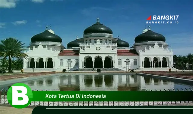 Intip Hal Tentang Kota Tertua di Indonesia yang Jarang Diketahui