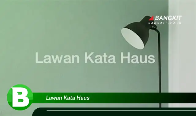 Intip Lawan Kata Haus yang Bikin Kamu Penasaran