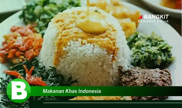 Intip Makanan Khas Indonesia yang Bikin Kamu Penasaran