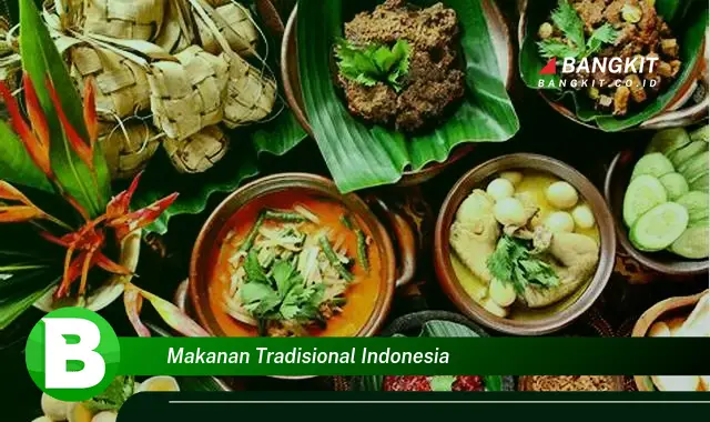 Intip Hal Penting Tentang Makanan Tradisional Indonesia yang Bikin Kamu Penasaran