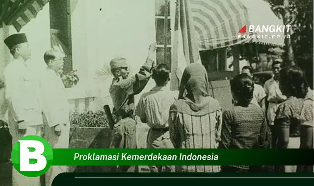 Kepoin Hal Menakjubkan Tentang Proklamasi Kemerdekaan Indonesia yang Bikin Kamu Penasaran