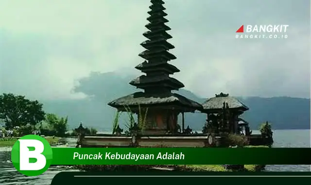 Ketahui Puncak Kebudayaan yang Wajib Kamu Intip