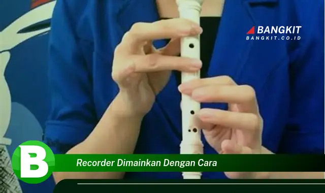 Ketahui Hal Tentang Recorder Dimainkan dengan Cara yang Wajib Kamu Intip