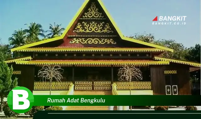 Ketahui Hal Tentang Rumah Adat Bengkulu yang Bikin Kamu Penasaran