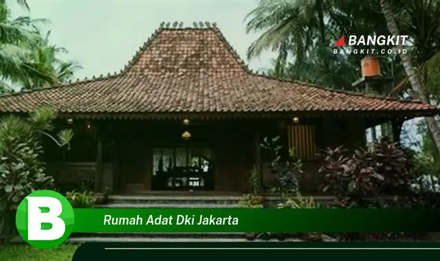 Intip Keunikan Rumah Adat Provinsi DKI Jakarta yang Jarang Diketahui