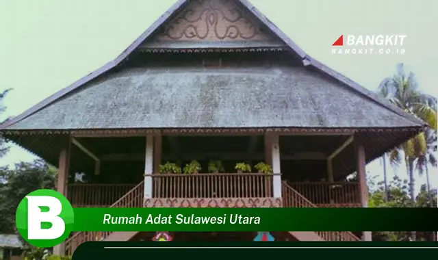 Intip Hal Tentang Rumah Adat Sulawesi Utara yang Wajib Kamu Ketahui