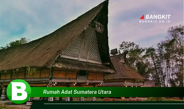 Intip Rahasia Rumah Adat Sumatera Utara yang Bikin Kamu Penasaran