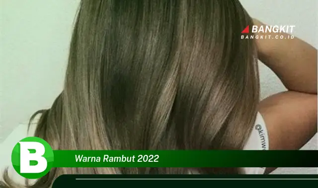 Ketahui Warna Rambut 2022 yang Bikin Kamu Penasaran