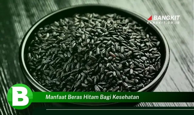 Temukan Manfaat Beras Hitam Bagi Kesehatan yang Bikin Kamu Penasaran