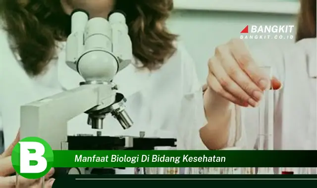 Ketahui Manfaat Biologi di Bidang Kesehatan yang Wajib Kamu Tau