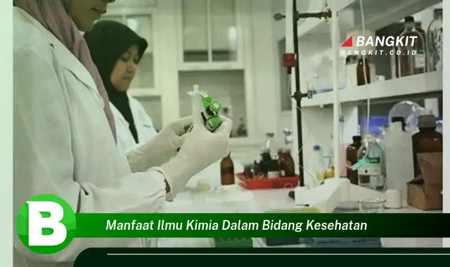 Ketahui Manfaat Ilmu Kimia dalam Bidang Kesehatan yang Bikin Kamu Penasaran