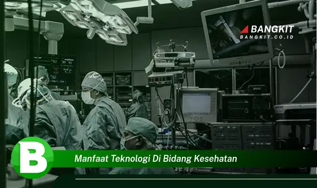 Intip Manfaat Teknologi di Bidang Kesehatan yang Bikin Kamu Penasaran