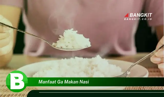 Temukan Manfaat Tidak Makan Nasi yang Bikin Kamu Penasaran