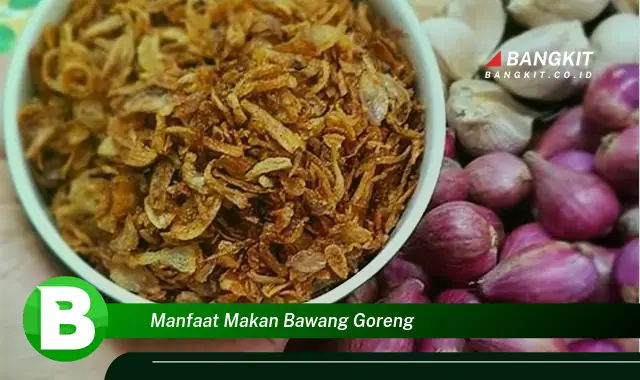 Ketahui Manfaat Makan Bawang Goreng yang Wajib Kamu Tahu