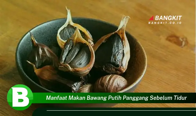 Temukan Manfaat Makan Bawang Putih Panggang Sebelum Tidur yang Bikin Kamu Penasaran