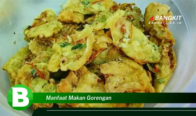 Intip Manfaat Makan Gorengan yang Bikin Kamu Penasaran