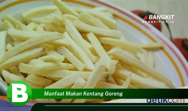 Temukan Manfaat Makan Kentang Goreng yang Bikin Kamu Penasaran