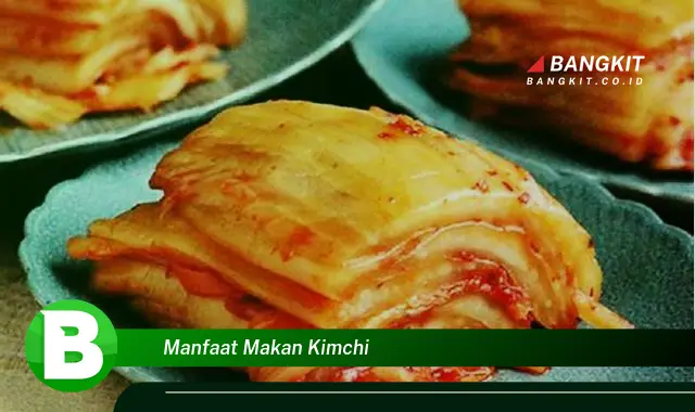 Intip Manfaat Makan Kimchi yang Bikin Kamu Penasaran!