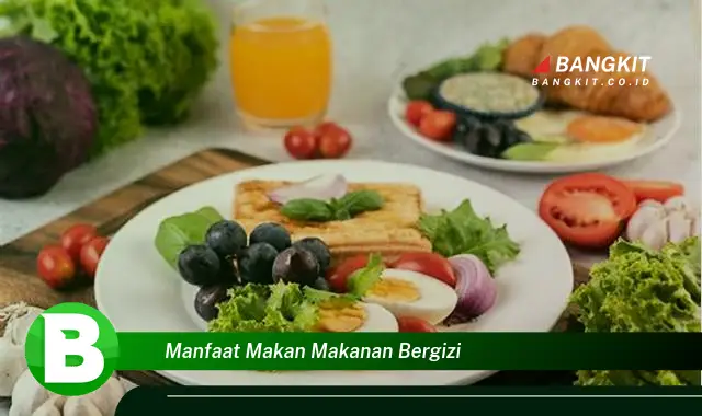 Temukan Manfaat Makan Makanan Bergizi yang Bikin Kamu Penasaran