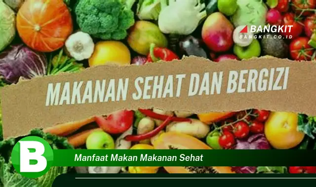 Temukan Manfaat Makan Makanan Sehat yang Bikin Kamu Penasaran