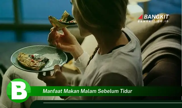 Temukan Manfaat Makan Malam Sebelum Tidur yang Bikin Kamu Penasaran