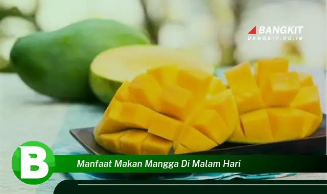 Ketahui Manfaat Makan Mangga di Malam Hari yang Wajib Kamu Tau