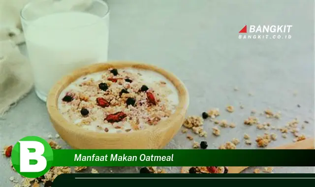 Temukan Manfaat Makan Oatmeal yang Bikin Kamu Penasaran