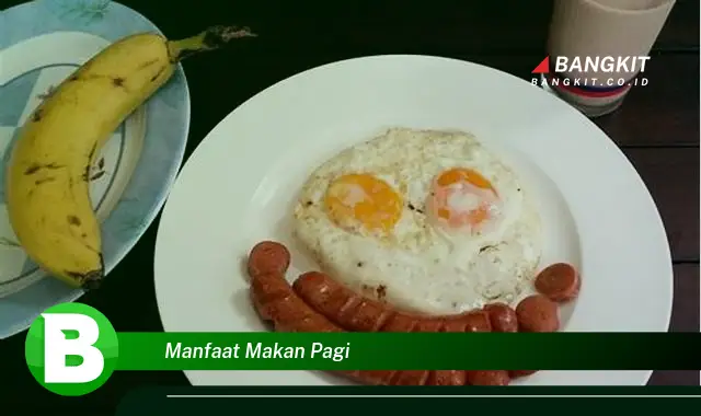 Intip Manfaat Makan Pagi yang Bikin Kamu Penasaran