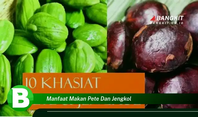 Intip Manfaat Makan Pete dan Jengkol yang Bikin Kamu Penasaran