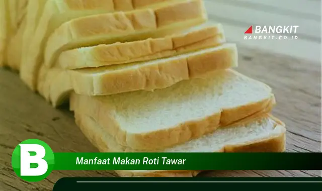 Ketahui Manfaat Makan Roti Tawar yang Bikin Kamu Penasaran