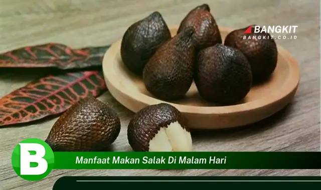 Temukan Manfaat Makan Salak di Malam Hari yang Wajib Kamu Tau