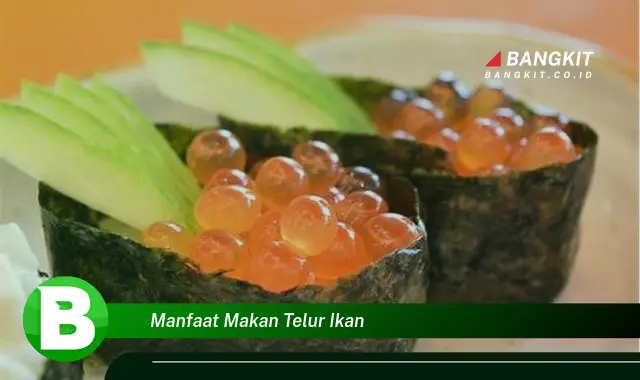 Intip Manfaat Makan Telur Ikan yang Bikin Kamu Penasaran