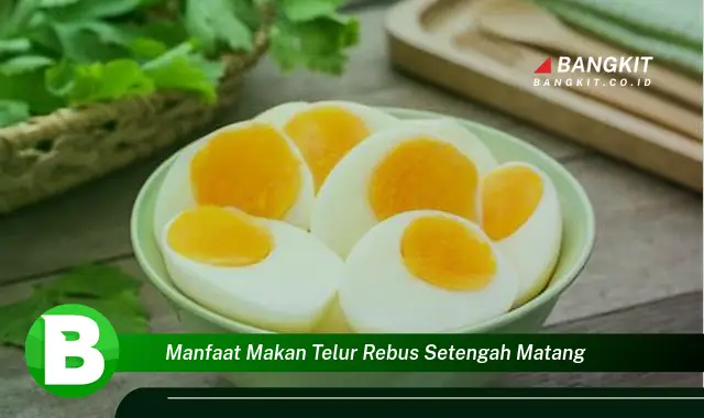 Intip Manfaat Makan Telur Rebus Setengah Matang yang Bikin Kamu Penasaran