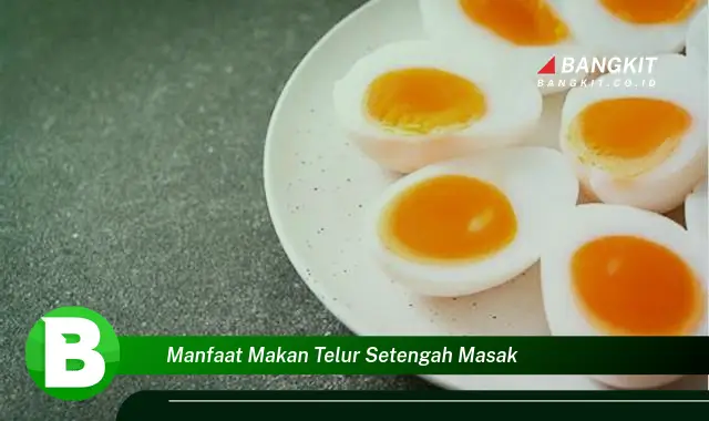 Ketahui Manfaat Makan Telur Setengah Matang yang Bikin Kamu Penasaran