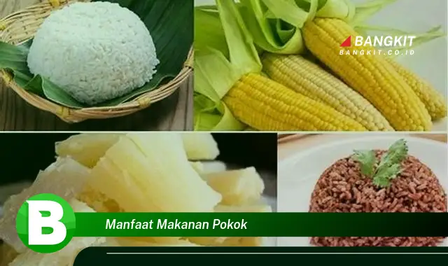 Intip Manfaat Makanan Pokok yang Bikin Kamu Penasaran