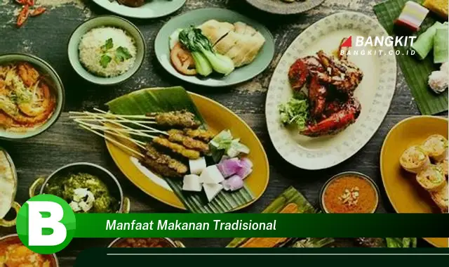 Intip Manfaat Makanan Tradisional yang Wajib Kamu Ketahui