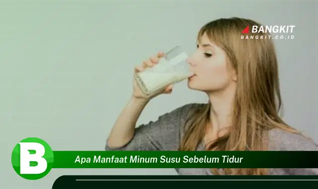 Ketahui Manfaat Minum Susu Sebelum Tidur yang Wajib Kamu Tau