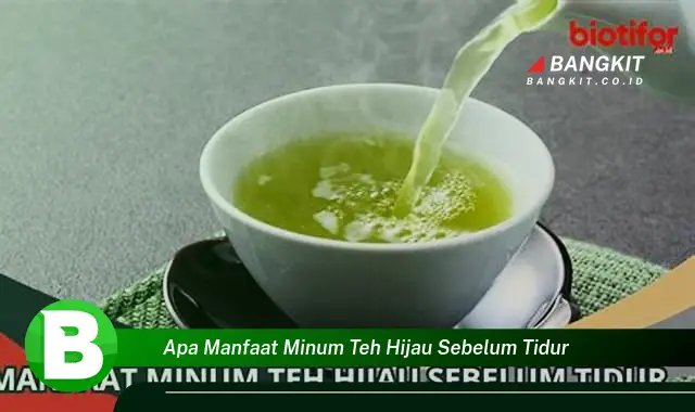 Temukan Manfaat Minum Teh Hijau Sebelum Tidur yang Bikin Kamu Penasaran