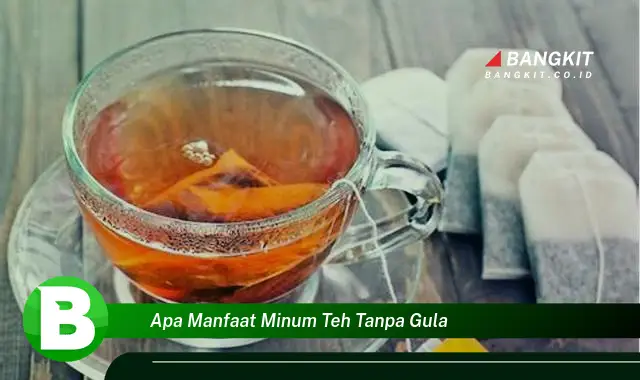 Ketahui Manfaat Minum Teh Tanpa Gula yang Bikin Kamu Penasaran!